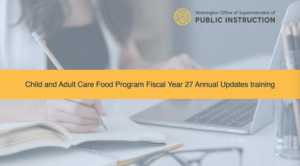 CACFP Fiscal Year 2027 Annual Updates Training (OSPI-5001)